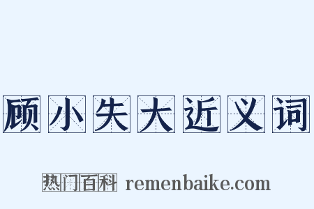 顾小失大近义词是什么意思的图片